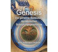 Genesis - Die geheime Bedeutung der biblischen Schöpfungsgeschichte
