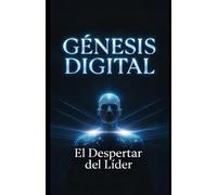 Génesis Digital: El Despertar del Líder (Liderazgo y emprendimiento digital)