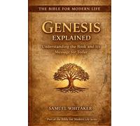 Genesis Explained: Understanding the Book and Its Message for Today: 1 (The Bible for Modern Life Series)