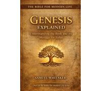 Genesis Explained: Understanding the Book and Its Message for Today (The Bible for Modern Life Series)
