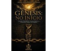 Gênesis: No Início: Tratado Teológico, Arqueológico e Científico sobre as Origens. Volume I (CATENA AUREA: De Deus aos dias de hoje. A Cadeia Ininterrupta de Custódia)