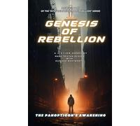 Genesis of Rebellion: The Panopticon's Awakening (Panopticon City A Dystopian Nightmare)