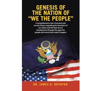 Genesis of the Nation of “WE THE PEOPLE”: A comprehensive view of ancient and current history regarding the formation of our nation and the Rule ... the people and events that made it happen