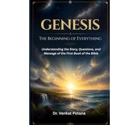 Genesis: The Beginning of Everything: Understanding the Story, Questions, and Message of the First Book of the Bible (Biblical Series)