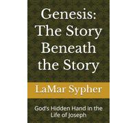 Genesis: The Story Beneath the Story: God’s Hidden Hand in the Life of Joseph: 3