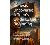 Genesis Uncovered: A Teen’s Guide to the Beginning: A Teen’s Guide to Faith, Purpose, and the Bible (The Bible Unfolded)