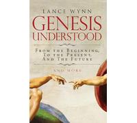 Genesis Understood: From The Beginning, To The Present, And The Future