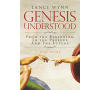 Genesis Understood: From The Beginning, To The Present, And The Future