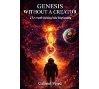 Genesis Without a Creator: The Truth Behind the Beginning (The Messiah)