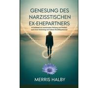 Genesung des narzisstischen Ex-Ehepartners: 40 Schlüssel zur emotionalen Heilung und Freiheit nach einer Scheidung mit hohem Konfliktpotenzial