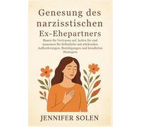 Genesung des narzisstischen Ex-Ehepartners: Bauen Sie Vertrauen auf, heilen Sie und umarmen Sie Selbstliebe mit stärkenden Aufforderungen, Bestätigungen und bewährten Strategien