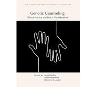 Genetic Counseling: Clinical Practice and Ethical Considerations: Clinical Practice and Ethical Considerations: A Subject Collection from Cold Spring harbor Perspectives in Medicin (Perspectives Cshl)