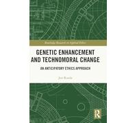Genetic Enhancement and Technomoral Change: An Anticipatory Ethics Approach (Routledge Research in Applied Ethics)