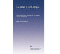 Genetic psychology: An introduction to an objective and genetic view of intelligence,