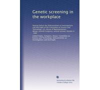 Genetic screening in the workplace: hearing before the Subcommittee on Investigations and Oversight of the Committee on Science and Technology, U.S. ... Congress, second session, October 6, 1982