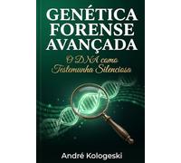 Genética Forense Avançada: O DNA como Testemunha Silenciosa (Perícia Criminal na Prática)