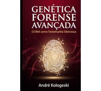 Genética Forense Avançada: O DNA como Testemunha Silenciosa (Perícia Criminal na Prática)