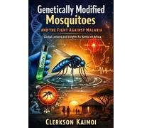Genetically Modified Mosquitoes and the Fight Against Malaria.: Global Lessons and Insights for Kenya and Africa.