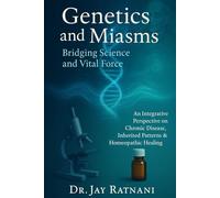 Genetics and Miasms: Bridging Science and Vital Force: An Integrative Perspective on Chronic Disease, Inherited Patterns & Homeopathic Healing