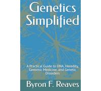 Genetics Simplified: A Practical Guide to DNA, Heredity, Genomic Medicine, and Genetic Disorders