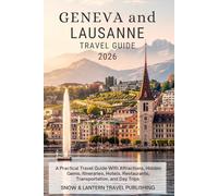 GENEVA AND LAUSANNE TRAVEL GUIDE 2026: A Practical Travel Guide With Attractions, Hidden Gems, Itineraries, Hotels, Restaurants, Transportation, and Day Trips.