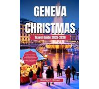 GENEVA CHRISTMAS TRAVEL GUIDE 2025-2026: Insider Tips, Magical Holiday Itineraries, Festive Markets & Hidden Gems for Families, Couples, Solo Travelers & Luxury Seekers