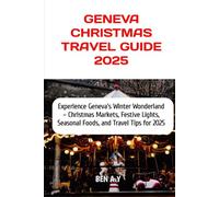 Geneva Christmas Travel Guide 2025: Experience Geneva’s Winter Wonderland - Christmas Markets, Festive Lights, Seasonal Foods, and Travel Tips for 2025