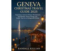 Geneva Christmas Travel Guide 2025: Experience Geneva’s Winter Wonderland, Top Markets, Festive Dining, and Insider Tips for an Unforgettable Holiday