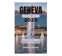 Geneva Travel Guide 2025: Where Luxury Meets History