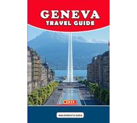 GENEVA TRAVEL GUIDE 2026: A Deep, Culture-Rich Journey Through Switzerland’s Most Elegant City - Discover History, Hidden Neighborhoods, Local Food, ... Scenic Escapes, and Insider Travel Wisdom
