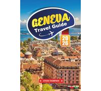 GENEVA TRAVEL GUIDE 2026: Discover Lakeside Elegance, Global Culture, and Alpine Escapes in Switzerland’s Sophisticated City
