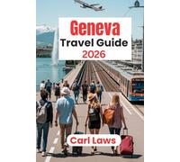 Geneva Travel Guide 2026: Everything You Need to Know for an Unforgettable Stay in Geneva, Switzerland
