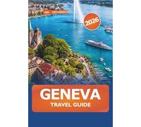 Geneva Travel Guide 2026: Exploring Attractions, History, Hidden Gems, Cultural Insights and Adventures in Switzerland