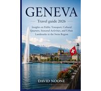 GENEVA Travel guide 2026: Insights on Public Transport, Cultural Quarters, Seasonal Activities, and Urban Landmarks in the Swiss Region