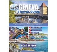 GENEVA TRAVEL GUIDE 2026: Your Personal Guide to Geneva’s Best Attractions, Vibrant Culture, Rich History, Outdoor Adventures, Interactive Maps, and ... Destinations in 2026 and beyond:)