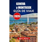 GENEVA y MONTREUX GUÍA DE VIAJE 2026: Explora joyas ocultas, vistas al lago, gastronomía local, experiencias culturales y consejos para planificar tu viaje por Suiza