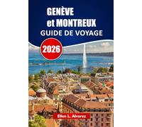GENÈVE et MONTREUX GUIDE DE VOYAGE 2026: Découvrez des trésors cachés, des vues sur le lac, la cuisine locale, les expériences culturelles et des conseils pour organiser votre voyage en Suisse
