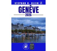 GENÈVE GUIDE DE VOYAGE: Découvrez des coins cachés, des aventures en plein air et des monuments intemporels