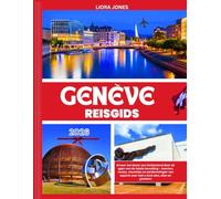 Genève Reisgids 2026: Ervaar het beste van Zwitserland door de ogen van de lokale bevolking - kaarten, routes, visumtips en aanbevelingen van experts over wat u kunt zien, eten en genieten