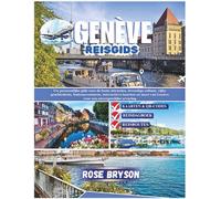 GENÈVE REISGIDS 2026: Uw persoonlijke gids voor de beste attracties, levendige cultuur, rijke geschiedenis, buitenavonturen, interactieve kaarten en meer van Genève voor een onvergetelijke ervaring