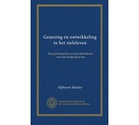 Genezing en ontwikkeling in het zieleleven: De psychoanalyse en hare beteekenis voor het moderne leven