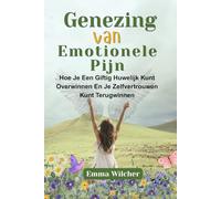 GENEZING VAN EMOTIONELE PIJN: Hoe Je Een Giftig Huwelijk Kunt Overwinnen En Je Zelfvertrouwen Kunt Terugwinnen