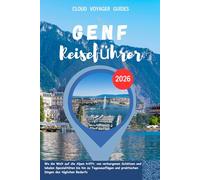 GENF Reiseführer 2026: Wo die Welt auf die Alpen trifft; von verborgenen Schätzen und lokalen Spezialitäten bis hin zu Tagesausflügen und praktischen Dingen des täglichen Bedarfs