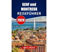 GENF und MONTREUX REISEFÜHRER 2026: Entdecken Sie versteckte Schätze, Seeblicke, lokale Gastronomie, kulturelle Erlebnisse und Tipps zur Reiseplanung für Ihre Schweiz-Reise
