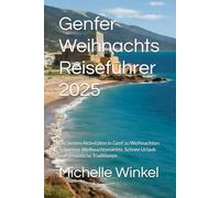 Genfer Weihnachts Reiseführer 2025: Die besten Aktivitäten in Genf zu Weihnachten: Schweizer Weihnachtsmärkte, Schnee Urlaub und gemütliche Traditionen