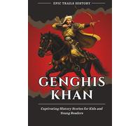 Genghis Khan: Captivating History Stories for Kids and Young Readers (Epic Trails History Adventures)