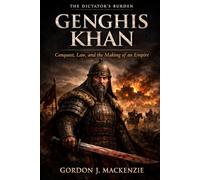 Genghis Khan: Conquest, Law, and the Making of an Empire (The Dictator’s Burden)