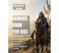 Genghis Khan for Kids: Horsemen, Empires, and the Conquest of Asia (World History for Kids)
