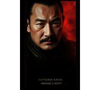 GENGHIS KHAN: From Outcast Boy To World Conqueror - The Brutal Strategist Who United Warring Tribes, Built The Largest Empire Ever, And Changed The Course Of Civilization