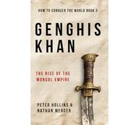 Genghis Khan: The Rise of the Mongol Empire (How to Conquer the World)